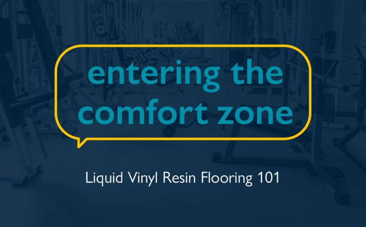  Entering the Comfort Zone: Liquid Vinyl Resin Flooring 101