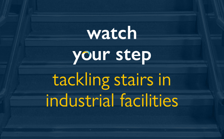  Watch your step: Tackling stairs in industrial facilities 